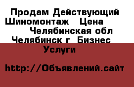  Продам Действующий Шиномонтаж › Цена ­ 550 000 - Челябинская обл., Челябинск г. Бизнес » Услуги   